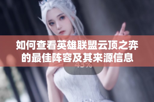 如何查看英雄联盟云顶之弈的最佳阵容及其来源信息