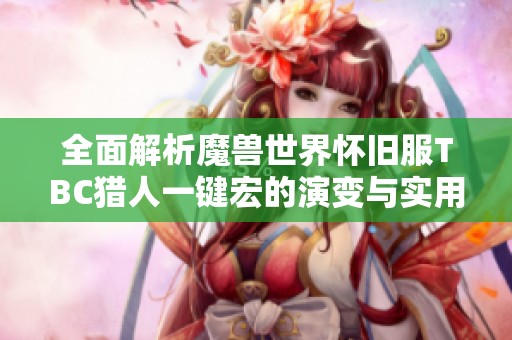全面解析魔兽世界怀旧服TBC猎人一键宏的演变与实用技巧
