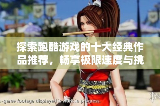 探索跑酷游戏的十大经典作品推荐，畅享极限速度与挑战乐趣