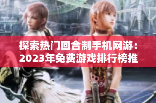 探索热门回合制手机网游：2023年免费游戏排行榜推荐