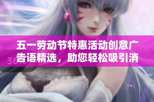五一劳动节特惠活动创意广告语精选，助您轻松吸引消费者眼球