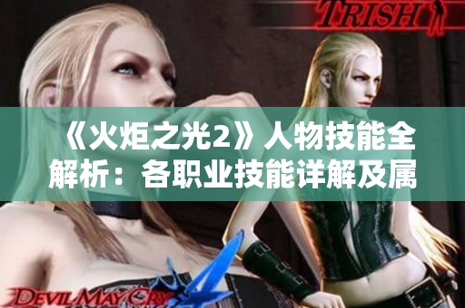 《火炬之光2》人物技能全解析：各职业技能详解及属性分析