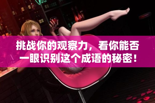 挑战你的观察力，看你能否一眼识别这个成语的秘密！