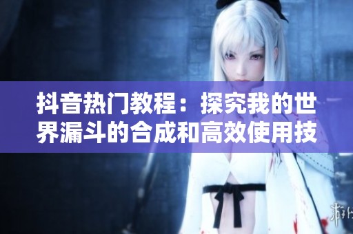 抖音热门教程：探究我的世界漏斗的合成和高效使用技巧
