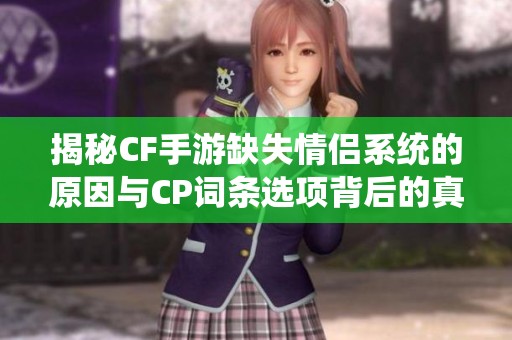 揭秘CF手游缺失情侣系统的原因与CP词条选项背后的真相分析