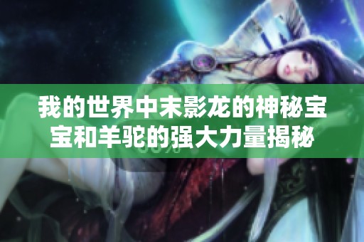 我的世界中末影龙的神秘宝宝和羊驼的强大力量揭秘
