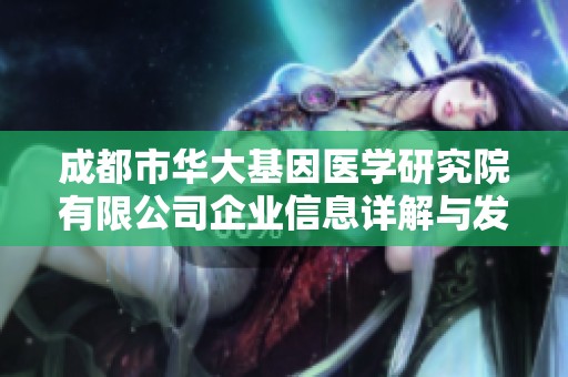 成都市华大基因医学研究院有限公司企业信息详解与发展潜力分析