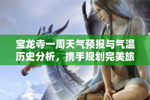 宝龙寺一周天气预报与气温历史分析，携手规划完美旅游行程