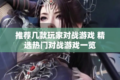推荐几款玩家对战游戏 精选热门对战游戏一览
