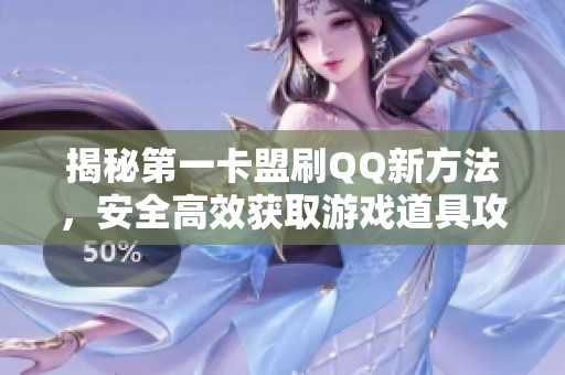 揭秘第一卡盟刷QQ新方法，安全高效获取游戏道具攻略与技巧