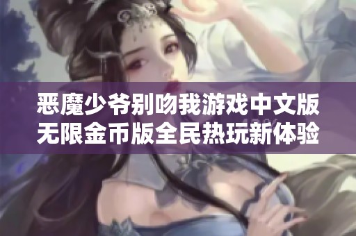 恶魔少爷别吻我游戏中文版无限金币版全民热玩新体验