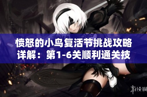 愤怒的小鸟复活节挑战攻略详解：第1-6关顺利通关技巧分享