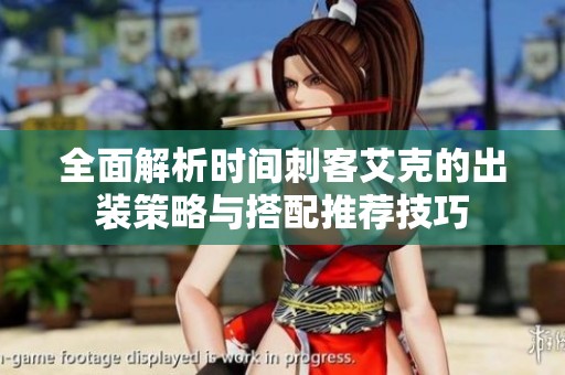 全面解析时间刺客艾克的出装策略与搭配推荐技巧
