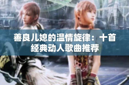 善良儿媳的温情旋律：十首经典动人歌曲推荐