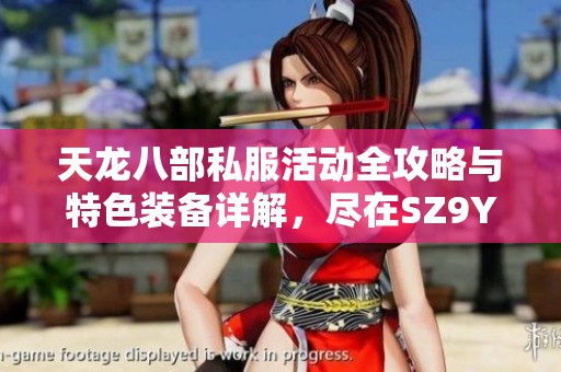 天龙八部私服活动全攻略与特色装备详解，尽在SZ9YI游戏站