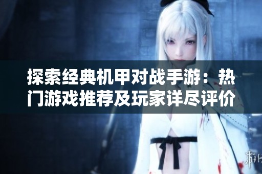 探索经典机甲对战手游：热门游戏推荐及玩家详尽评价指南