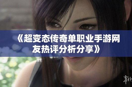 《超变态传奇单职业手游网友热评分析分享》