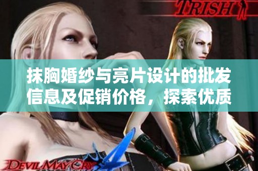 抹胸婚纱与亮片设计的批发信息及促销价格，探索优质货源选择