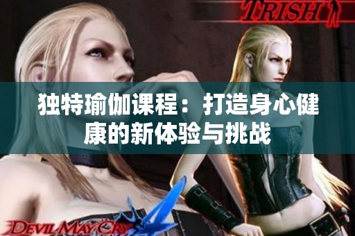 独特瑜伽课程：打造身心健康的新体验与挑战