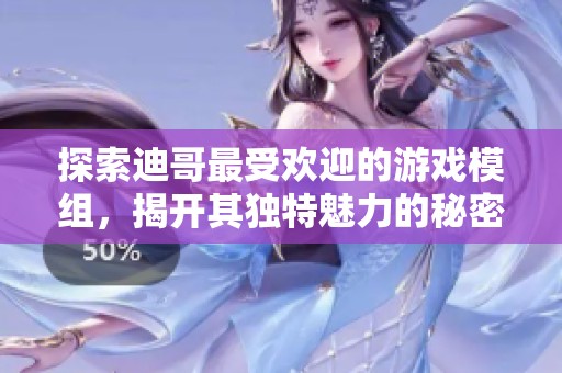 探索迪哥最受欢迎的游戏模组，揭开其独特魅力的秘密