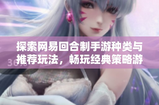 探索网易回合制手游种类与推荐玩法，畅玩经典策略游戏