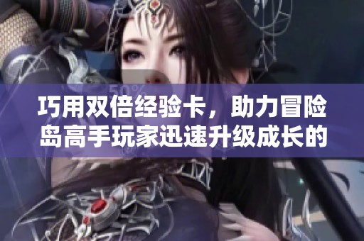 巧用双倍经验卡，助力冒险岛高手玩家迅速升级成长的秘诀