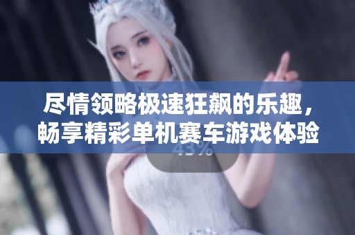 尽情领略极速狂飙的乐趣，畅享精彩单机赛车游戏体验