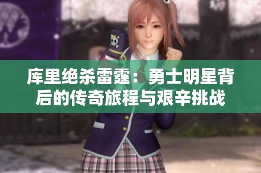 库里绝杀雷霆：勇士明星背后的传奇旅程与艰辛挑战