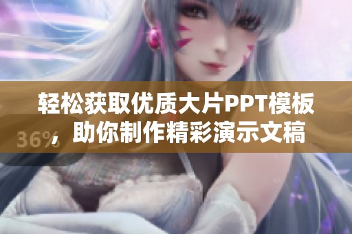 轻松获取优质大片PPT模板，助你制作精彩演示文稿