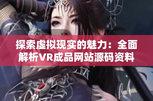 探索虚拟现实的魅力：全面解析VR成品网站源码资料