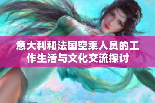 意大利和法国空乘人员的工作生活与文化交流探讨